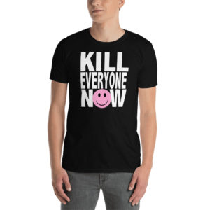 KILL EVERYONE NOW Unisex T-Shirt